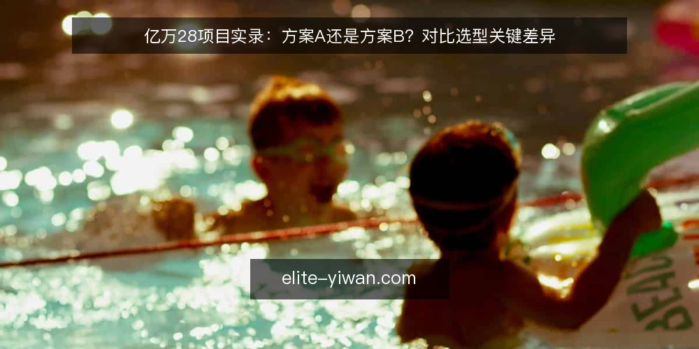 亿万28项目实录：方案A还是方案B？对比选型关键差异 — 明确决策标准：先看需求边界 配图