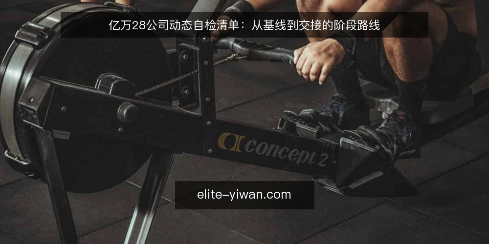 亿万28公司动态自检清单：从基线到交接的阶段路线 — 先定审计基线：把现有动态信息归位 配图