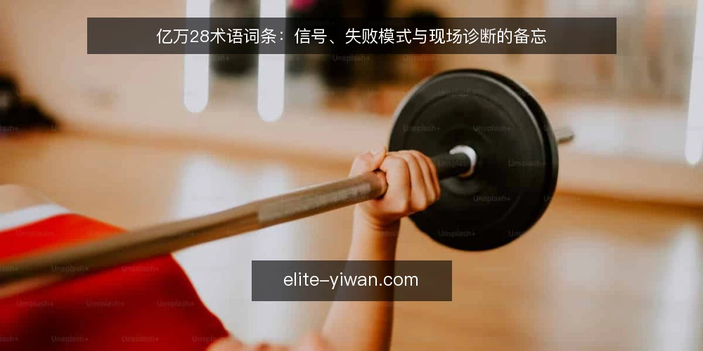 亿万28术语词条：信号、失败模式与现场诊断的备忘 — 需要盯住的信号 配图